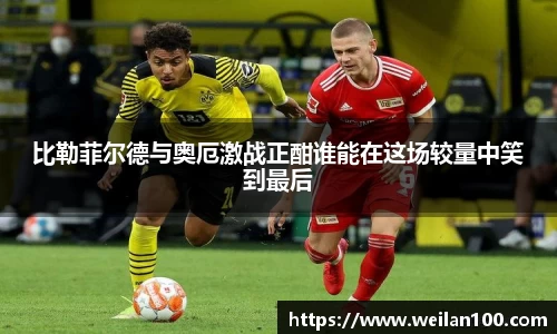 比勒菲尔德与奥厄激战正酣谁能在这场较量中笑到最后