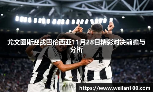 尤文图斯迎战巴伦西亚11月28日精彩对决前瞻与分析