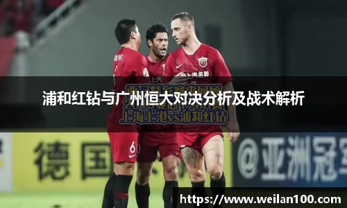 浦和红钻与广州恒大对决分析及战术解析