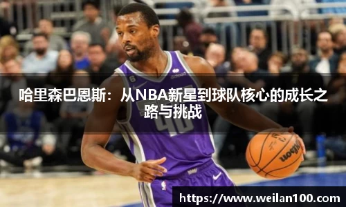 哈里森巴恩斯：从NBA新星到球队核心的成长之路与挑战